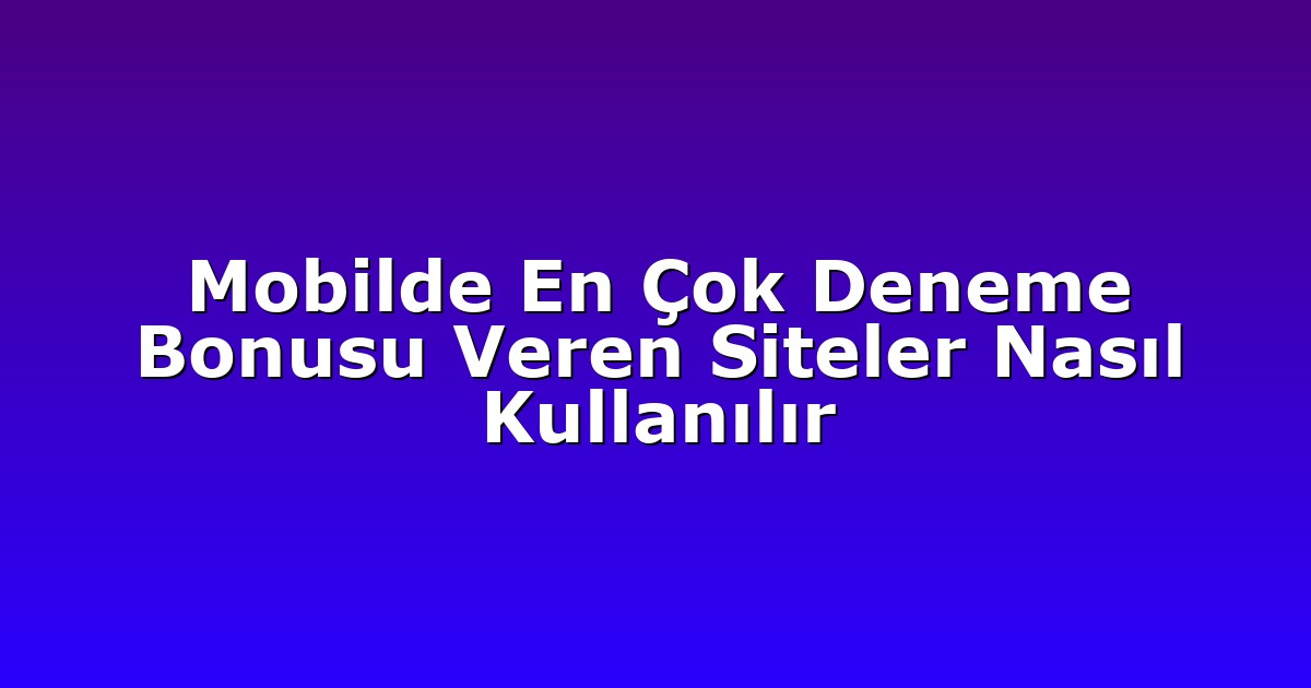 Deneme Bonusu - Anasayfa 4 Mobilde En Çok Deneme Bonusu Veren Siteler Nasıl Kullanılır