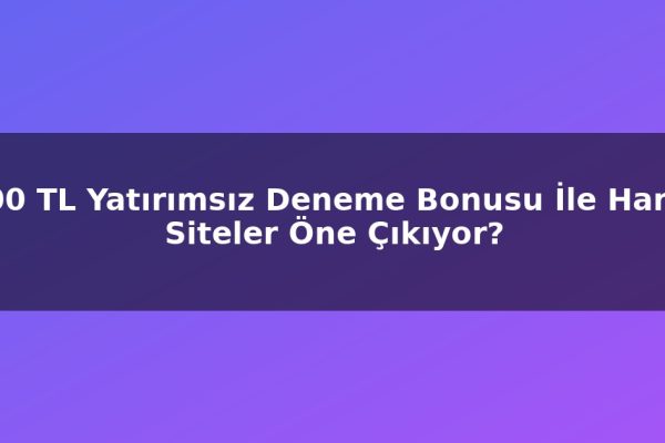 500 TL Yatırımsız Deneme Bonusu İle Hangi Siteler Öne Çıkıyor?
